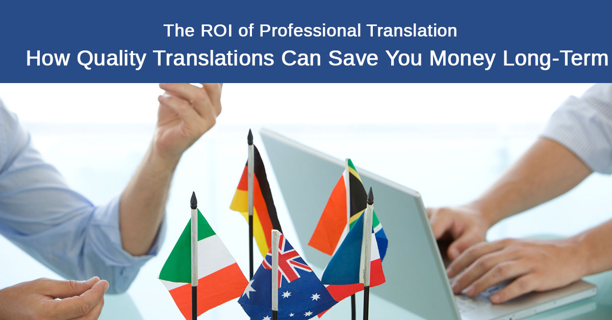 The ROI of Professional Translation: How Quality Translations Can Save You Money Long-Term